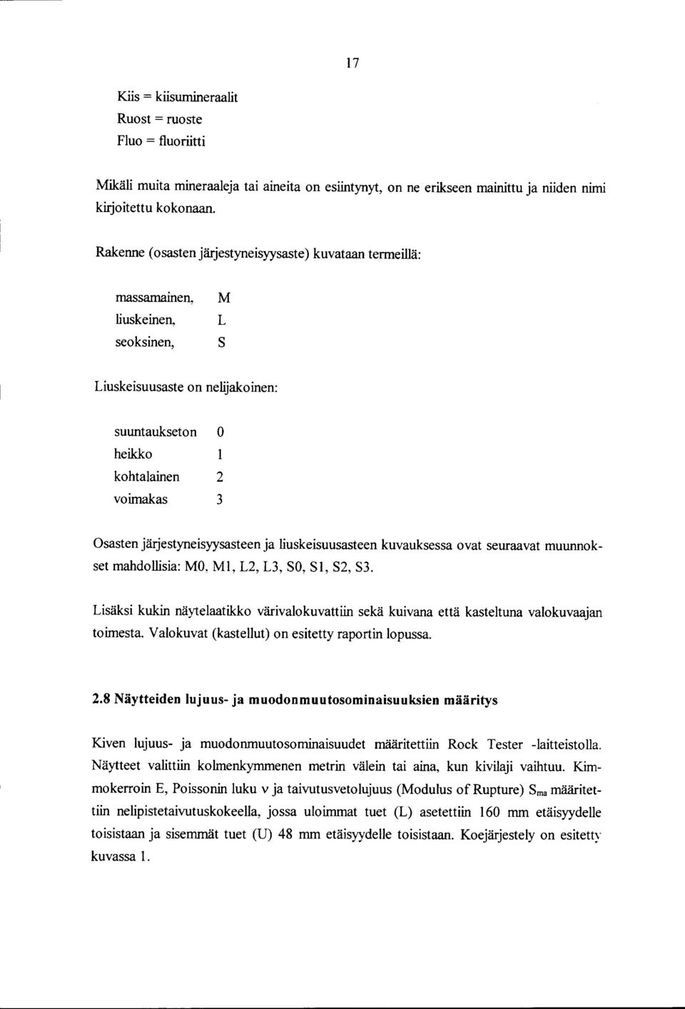 järjestyneisyysasteen ja liuskeisuusasteen kuvauksessa ovat seuraavat muunnokset mahdollisia: MO~ Ml, L2, L3, SO, Sl, S2, S3.