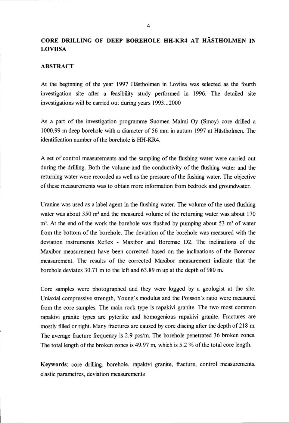 .. 2000 As a part of the investigation programme Suomen Malmi Oy (Smoy) core drilled a 1000,99 m deep borehole with a diameter of 56 mm in autum 1997 at Hästholmen.