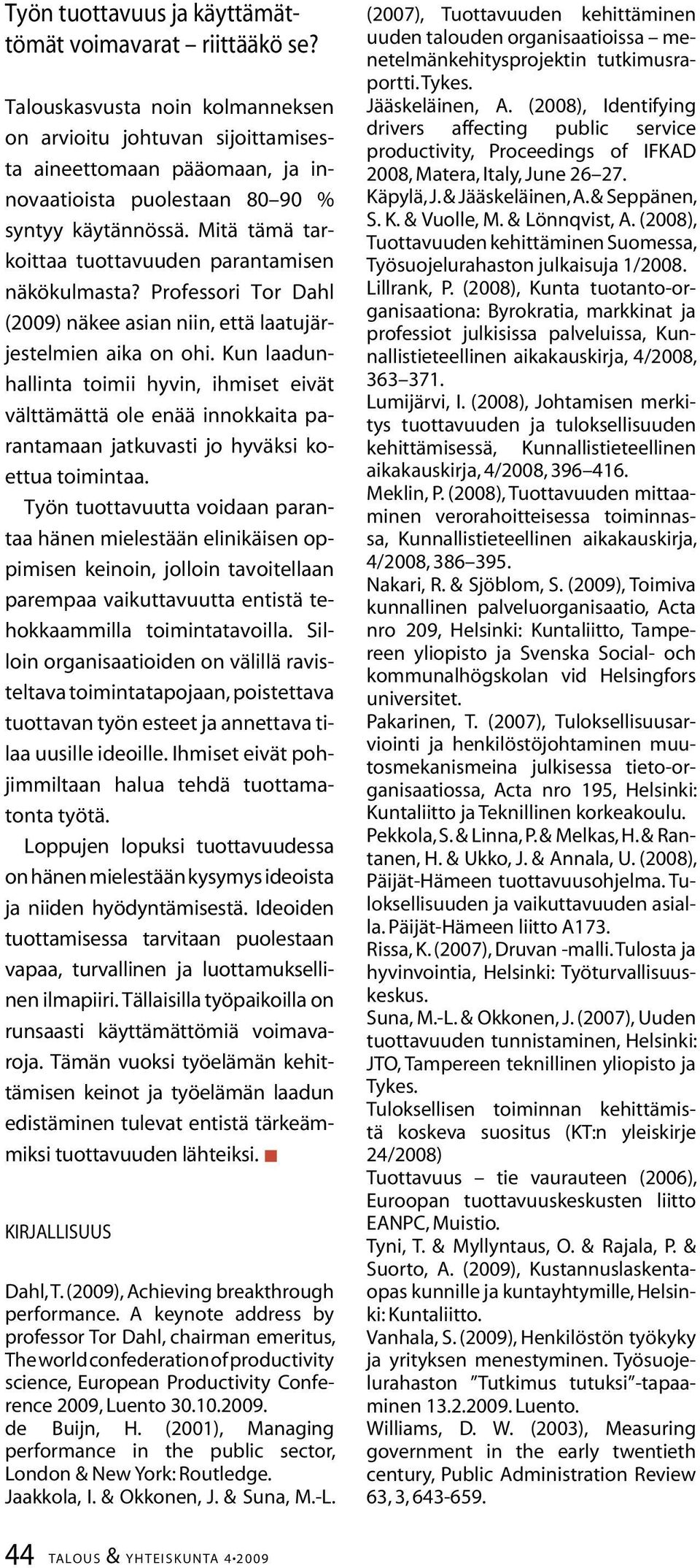 Mitä tämä tarkoittaa tuottavuuden parantamisen näkökulmasta? Professori Tor Dahl (2009) näkee asian niin, että laatujärjestelmien aika on ohi.