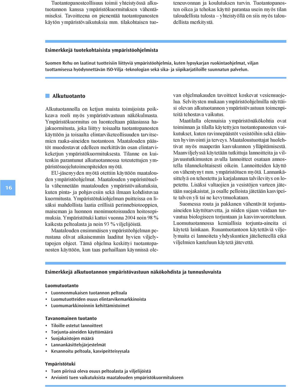 Esimerkkejä tuotekohtaisista ympäristöohjelmista Suomen Rehu on laatinut tuotteisiin liittyviä ympäristöohjelmia, kuten lypsykarjan ruokintaohjelmat, viljan tuottamisessa hyödynnettävän ISO-Vilja