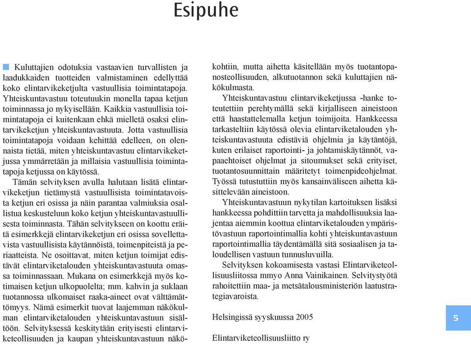 Jotta vastuullisia toimintatapoja voidaan kehittää edelleen, on olennaista tietää, miten yhteiskuntavastuu elintarvikeketjussa ymmärretään ja millaisia vastuullisia toimintatapoja ketjussa on