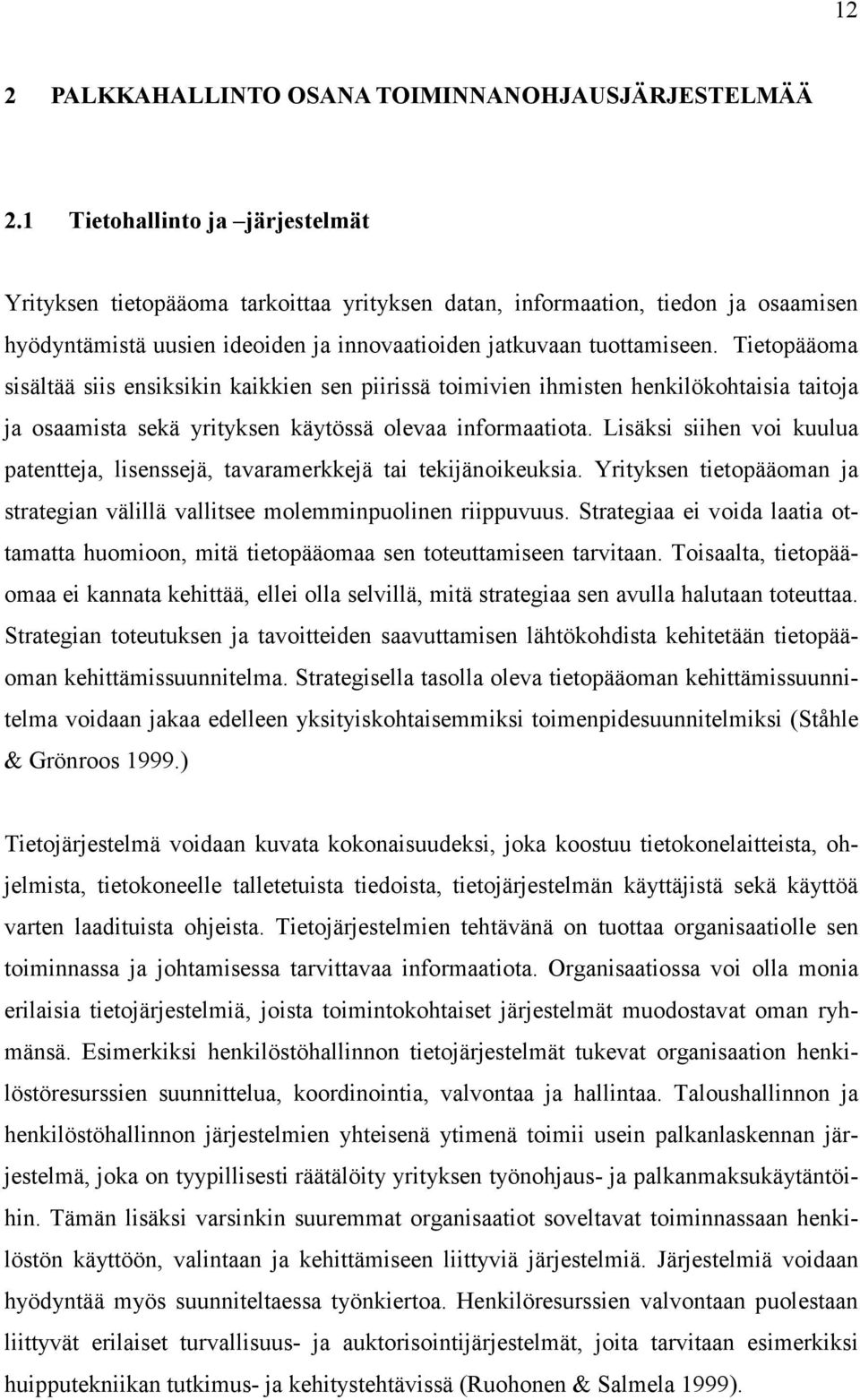 Tietopääoma sisältää siis ensiksikin kaikkien sen piirissä toimivien ihmisten henkilökohtaisia taitoja ja osaamista sekä yrityksen käytössä olevaa informaatiota.