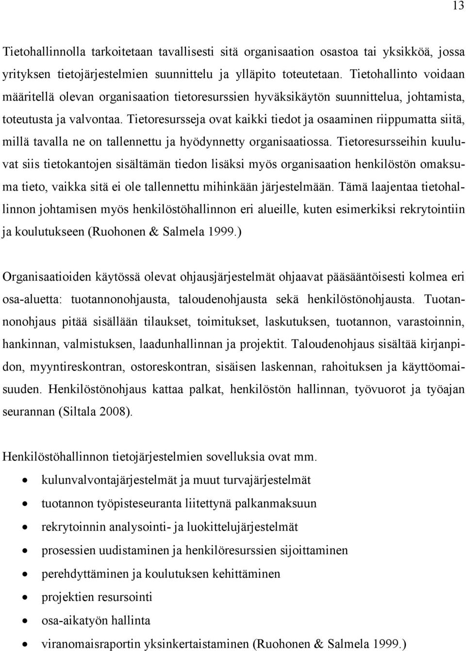 Tietoresursseja ovat kaikki tiedot ja osaaminen riippumatta siitä, millä tavalla ne on tallennettu ja hyödynnetty organisaatiossa.