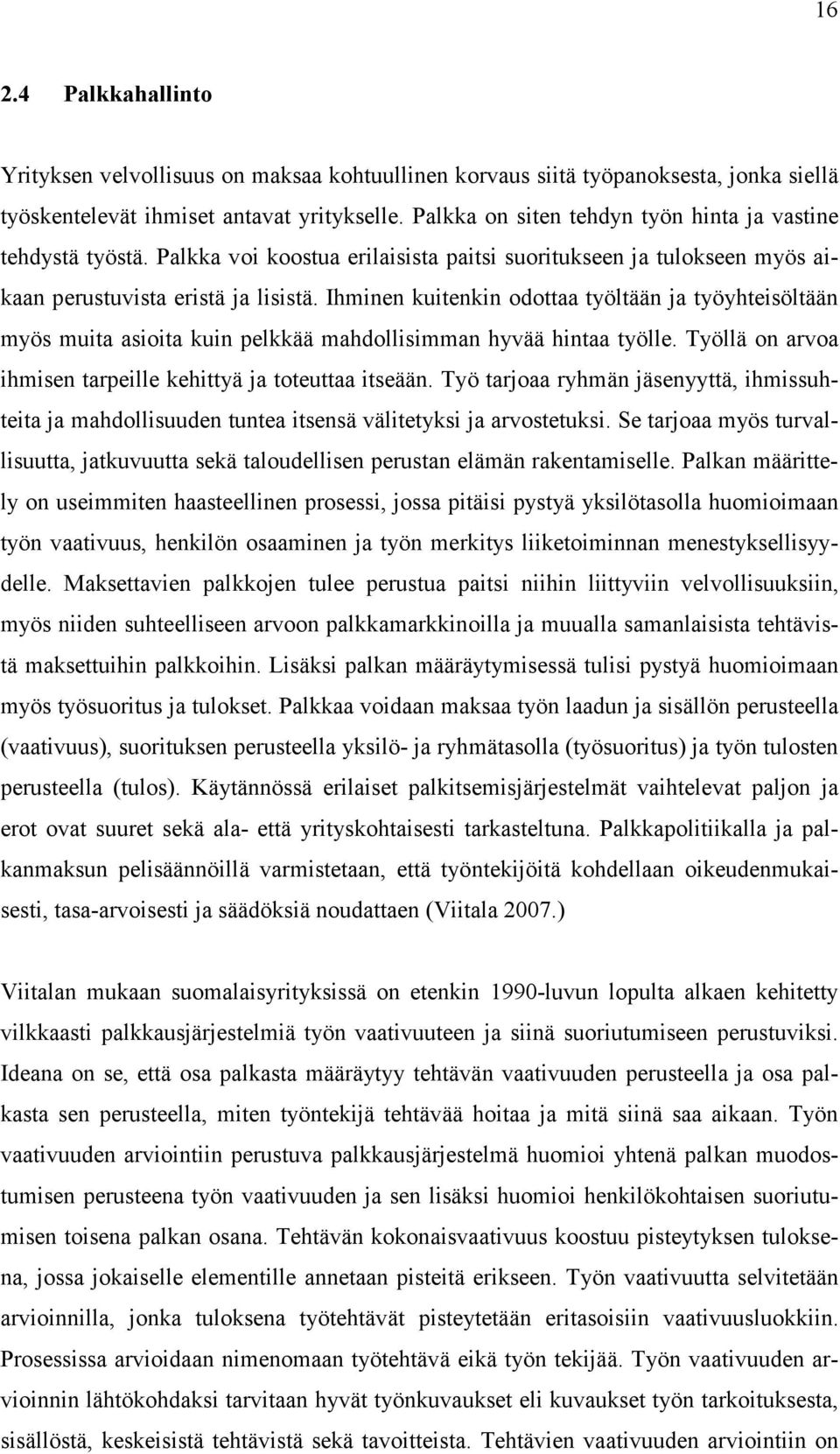 Ihminen kuitenkin odottaa työltään ja työyhteisöltään myös muita asioita kuin pelkkää mahdollisimman hyvää hintaa työlle. Työllä on arvoa ihmisen tarpeille kehittyä ja toteuttaa itseään.