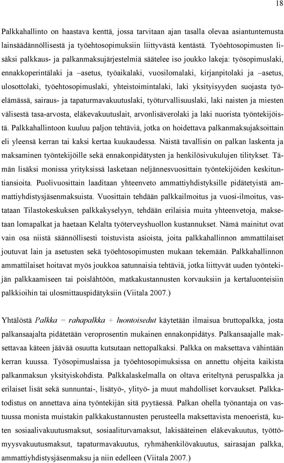 ulosottolaki, työehtosopimuslaki, yhteistoimintalaki, laki yksityisyyden suojasta työelämässä, sairaus- ja tapaturmavakuutuslaki, työturvallisuuslaki, laki naisten ja miesten välisestä tasa-arvosta,