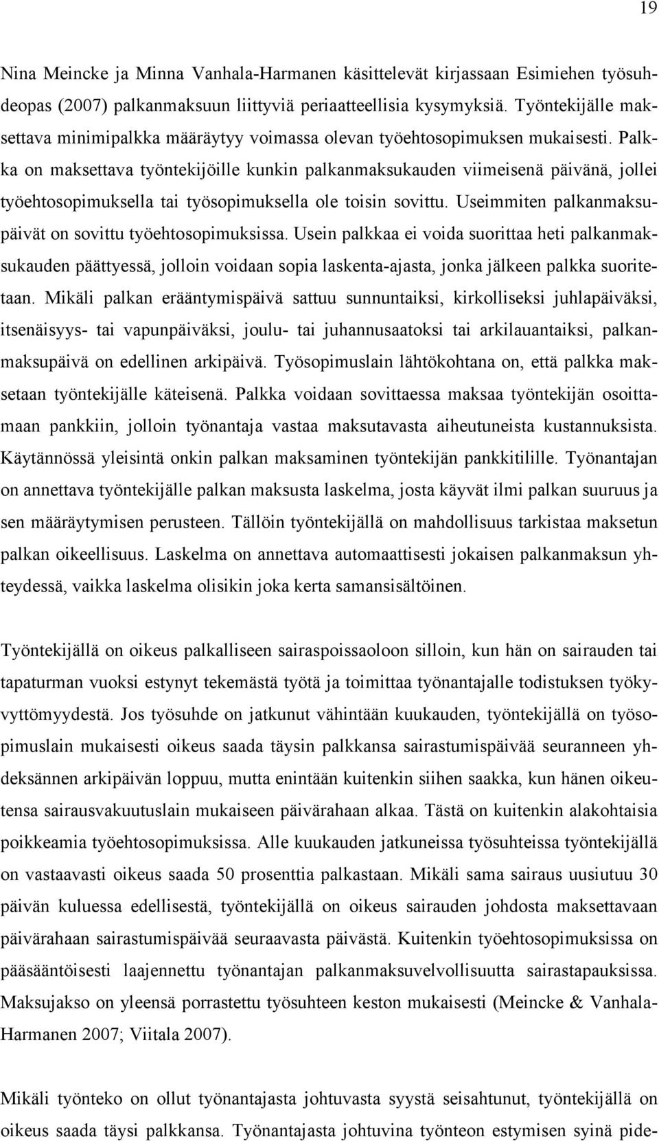 Palkka on maksettava työntekijöille kunkin palkanmaksukauden viimeisenä päivänä, jollei työehtosopimuksella tai työsopimuksella ole toisin sovittu.