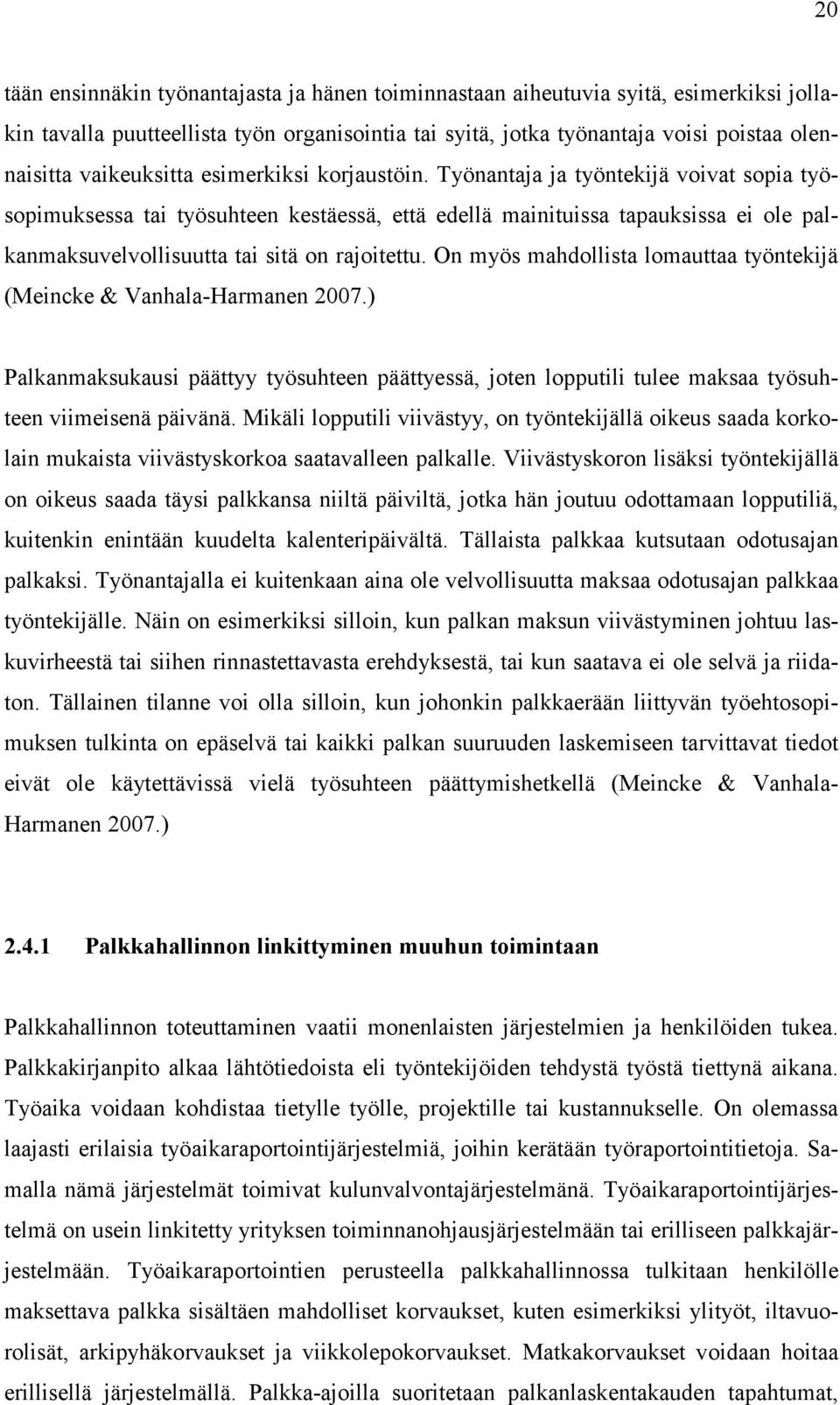 Työnantaja ja työntekijä voivat sopia työsopimuksessa tai työsuhteen kestäessä, että edellä mainituissa tapauksissa ei ole palkanmaksuvelvollisuutta tai sitä on rajoitettu.