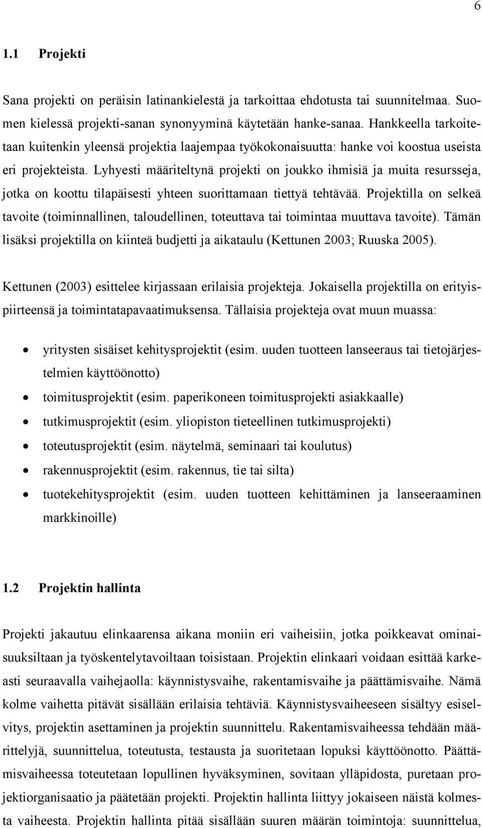 Lyhyesti määriteltynä projekti on joukko ihmisiä ja muita resursseja, jotka on koottu tilapäisesti yhteen suorittamaan tiettyä tehtävää.