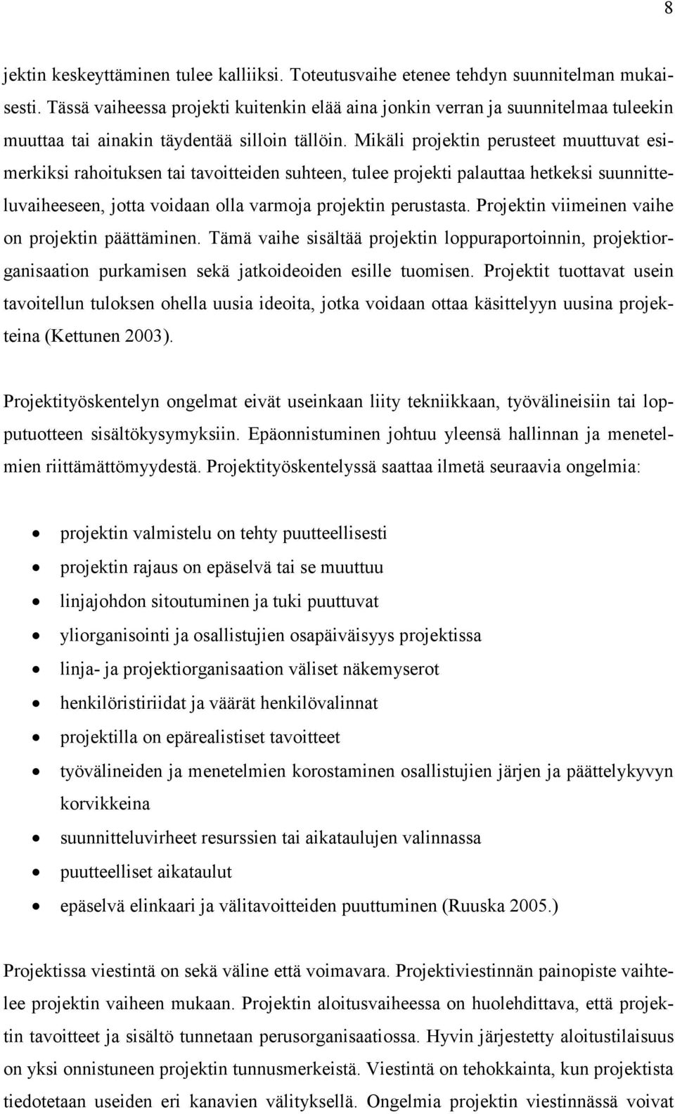 Mikäli projektin perusteet muuttuvat esimerkiksi rahoituksen tai tavoitteiden suhteen, tulee projekti palauttaa hetkeksi suunnitteluvaiheeseen, jotta voidaan olla varmoja projektin perustasta.