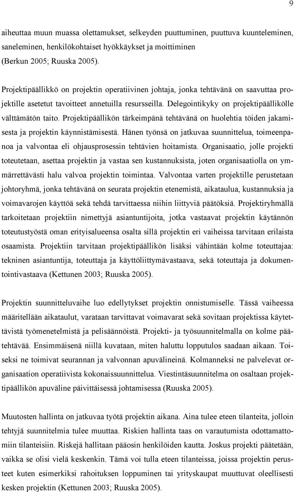 Projektipäällikön tärkeimpänä tehtävänä on huolehtia töiden jakamisesta ja projektin käynnistämisestä.