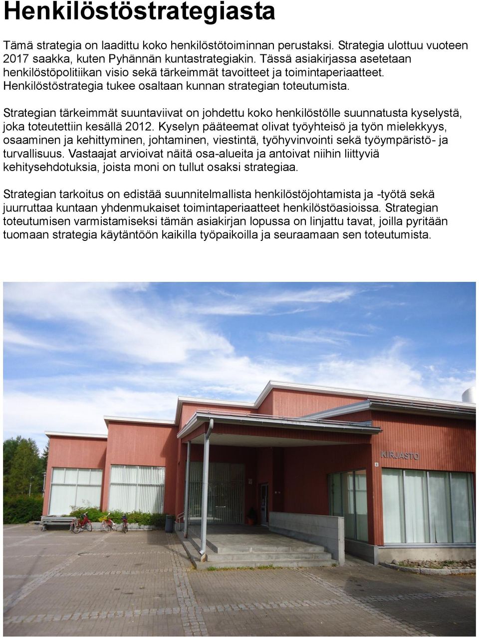 Strategian tärkeimmät suuntaviivat on johdettu koko henkilöstölle suunnatusta kyselystä, joka toteutettiin kesällä 2012.