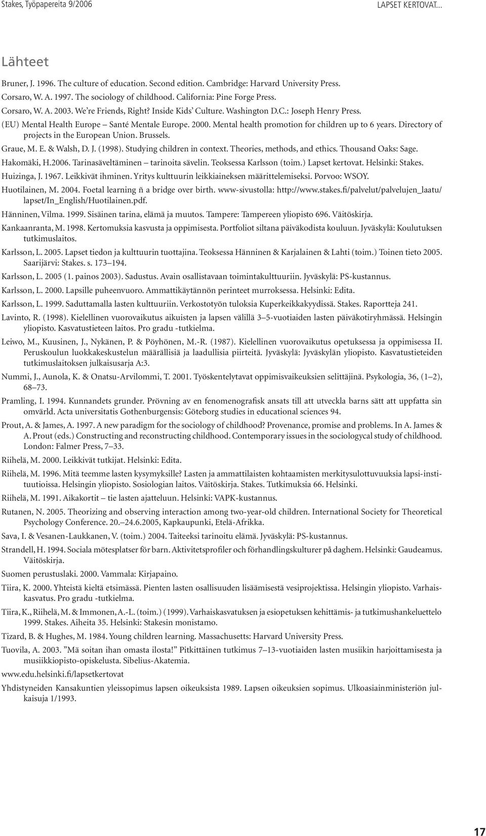 Directory of projects in the European Union. Brussels. Graue, M. E. & Walsh, D. J. (1998). Studying children in context. Theories, methods, and ethics. Thousand Oaks: Sage. Hakomäki, H.2006.