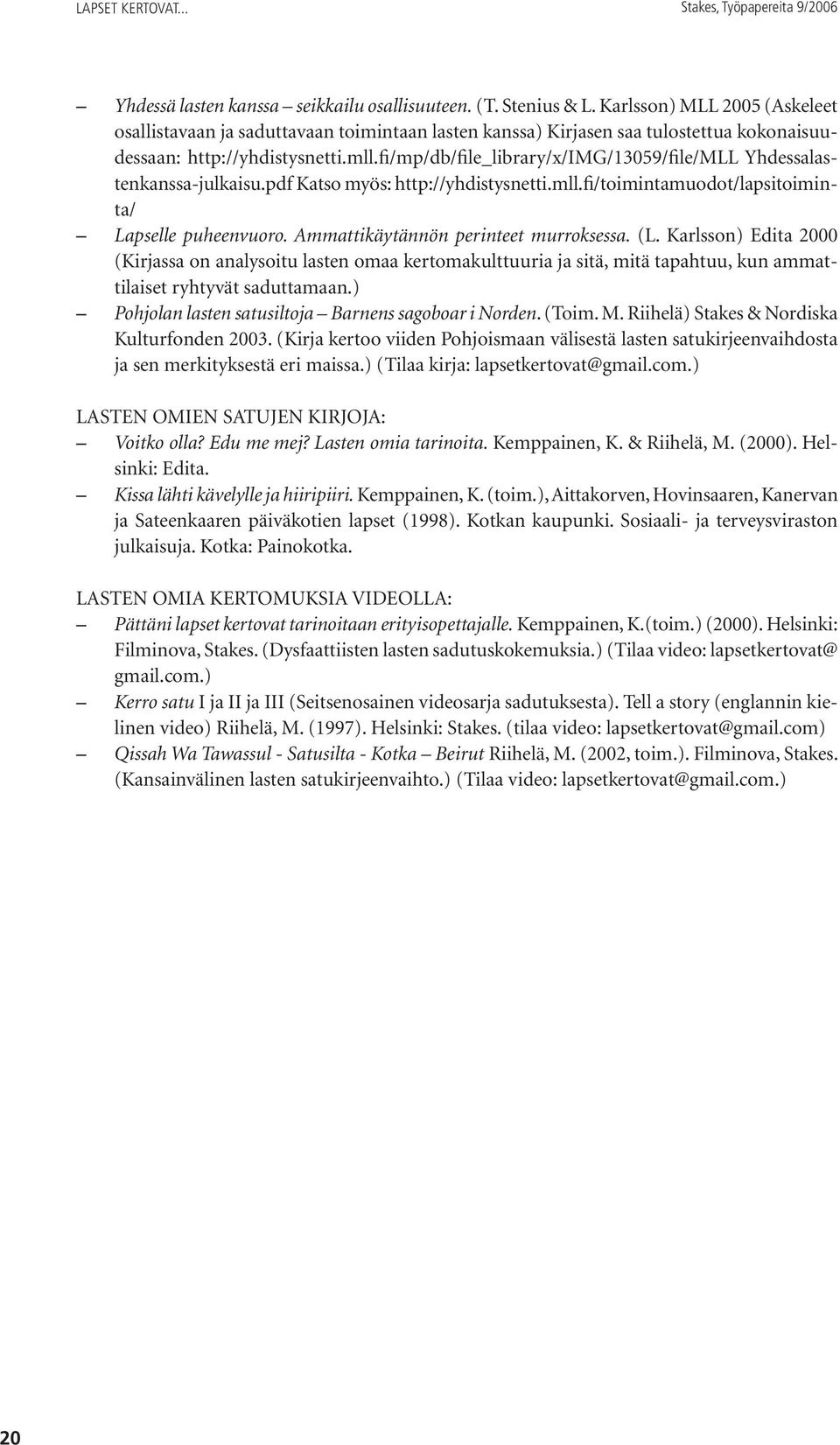 fi/mp/db/file_library/x/img/13059/file/mll Yhdessalastenkanssa-julkaisu.pdf Katso myös: http://yhdistysnetti.mll.fi/toimintamuodot/lapsitoiminta/ Lapselle puheenvuoro.