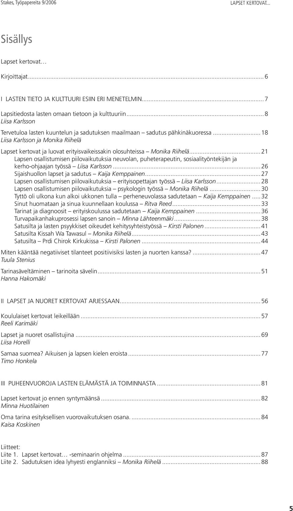 .. 18 Liisa Karlsson ja Monika Riihelä Lapset kertovat ja luovat erityisvaikeissakin olosuhteissa Monika Riihelä.