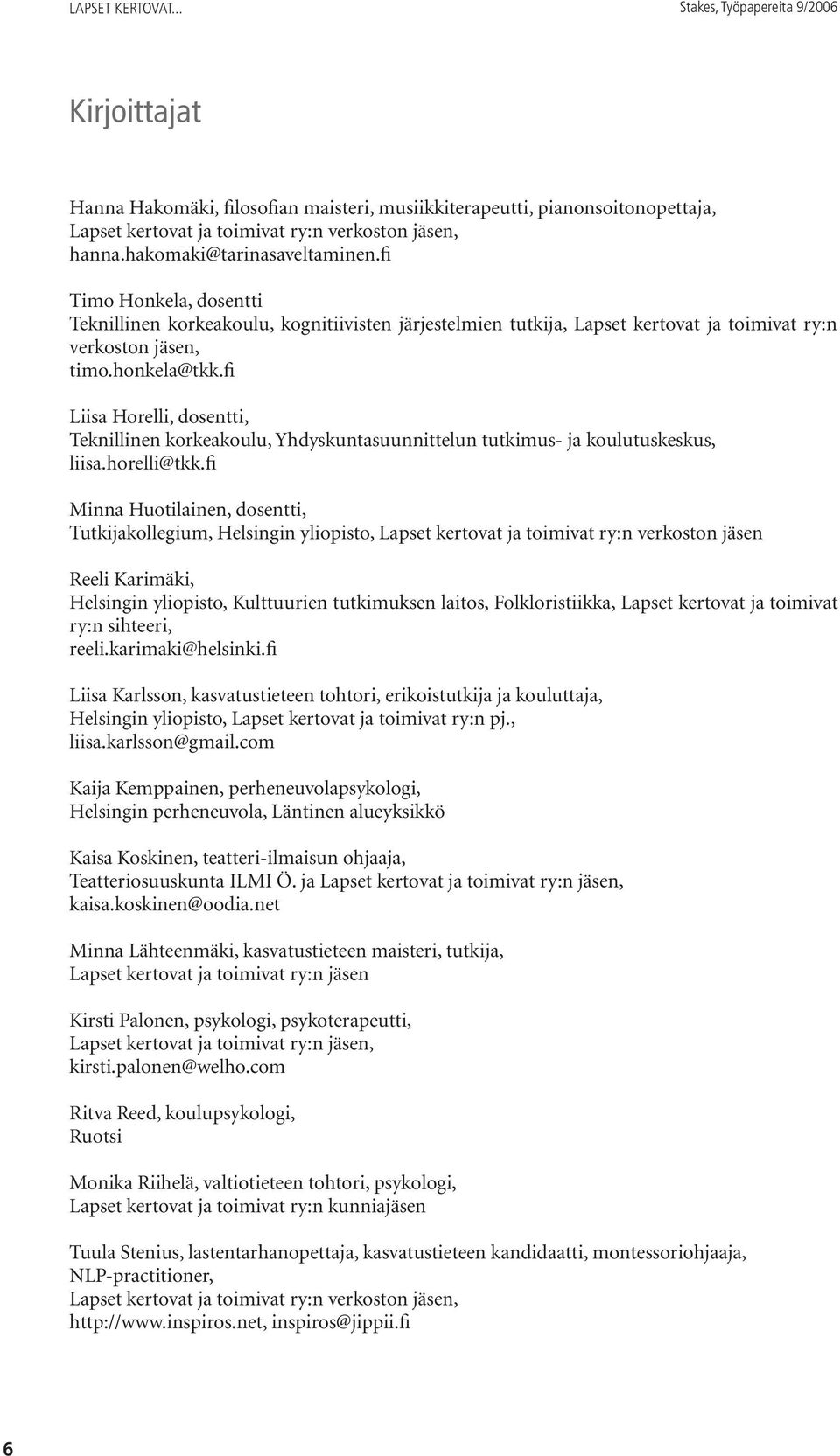 fi Liisa Horelli, dosentti, Teknillinen korkeakoulu, Yhdyskuntasuunnittelun tutkimus- ja koulutuskeskus, liisa.horelli@tkk.