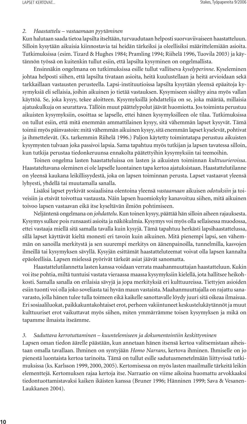 Tizard & Hughes 1984; Pramling 1994; Riihelä 1996, Tuovila 2003) ja käytännön työssä on kuitenkin tullut esiin, että lapsilta kysyminen on ongelmallista.