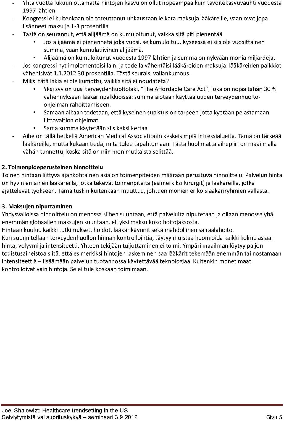 Kyseessä ei siis ole vuosittainen summa, vaan kumulatiivinen alijäämä. Alijäämä on kumuloitunut vuodesta 1997 lähtien ja summa on nykyään monia miljardeja.