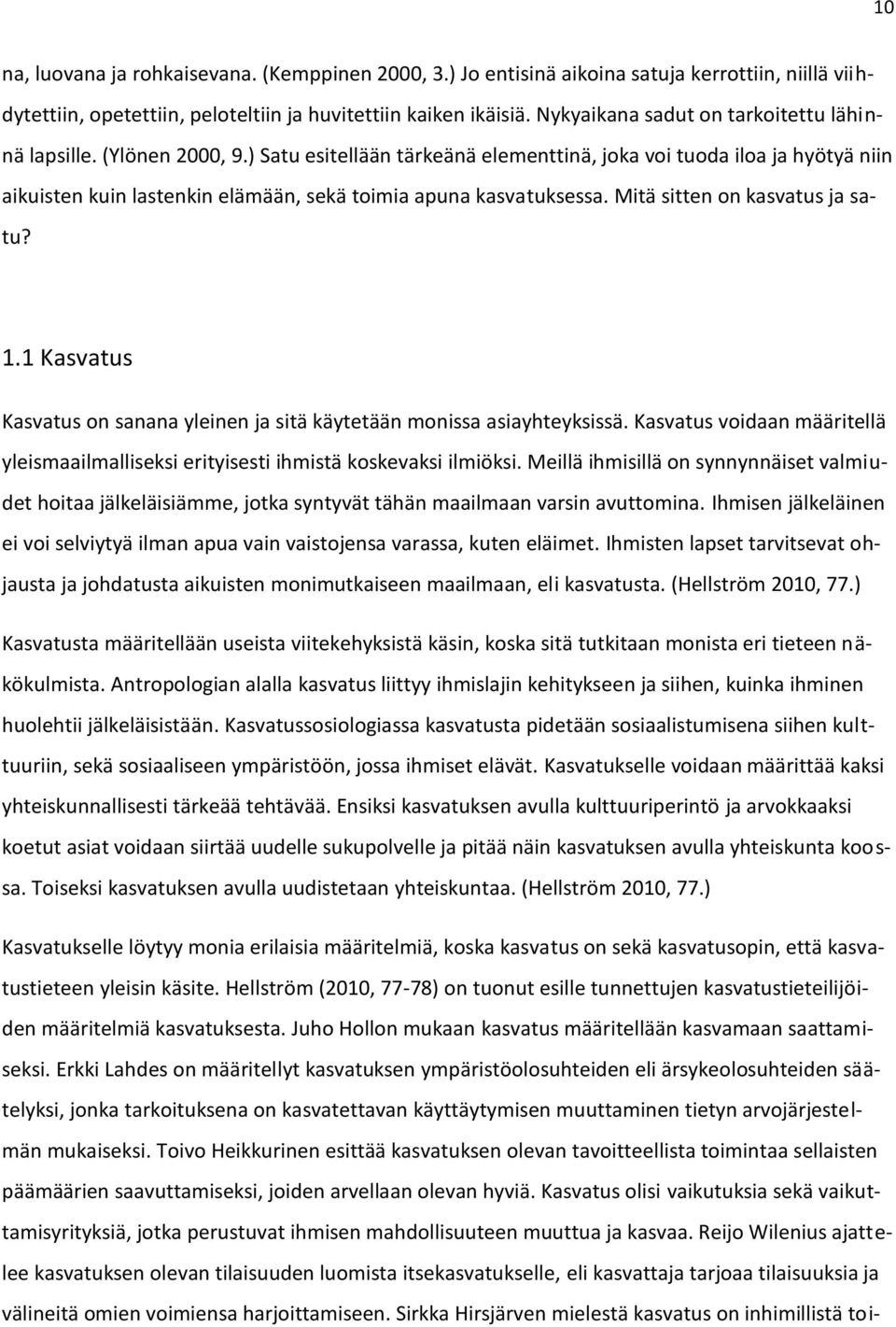 ) Satu esitellään tärkeänä elementtinä, joka voi tuoda iloa ja hyötyä niin aikuisten kuin lastenkin elämään, sekä toimia apuna kasvatuksessa. Mitä sitten on kasvatus ja satu? 1.