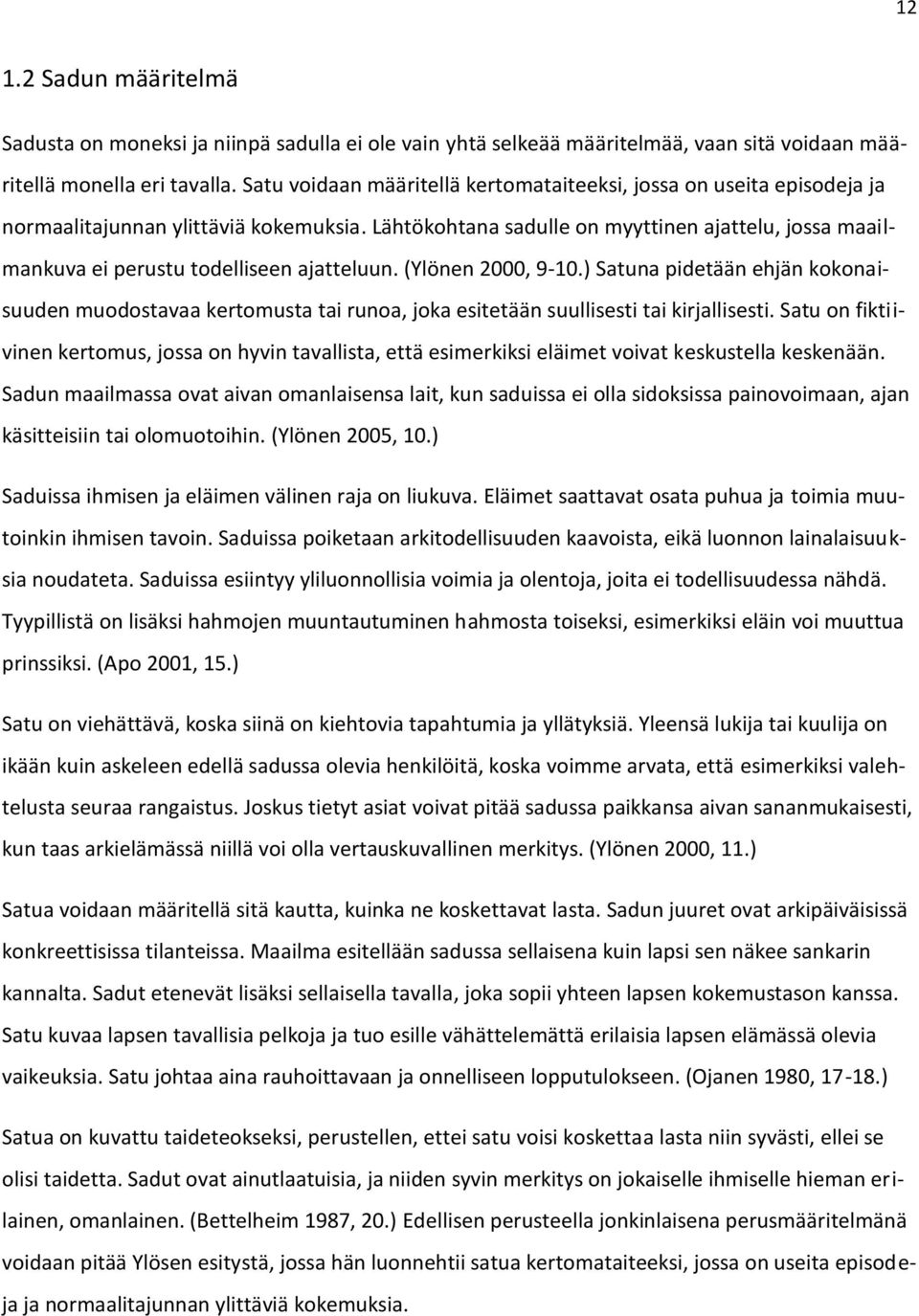 Lähtökohtana sadulle on myyttinen ajattelu, jossa maailmankuva ei perustu todelliseen ajatteluun. (Ylönen 2000, 9-10.