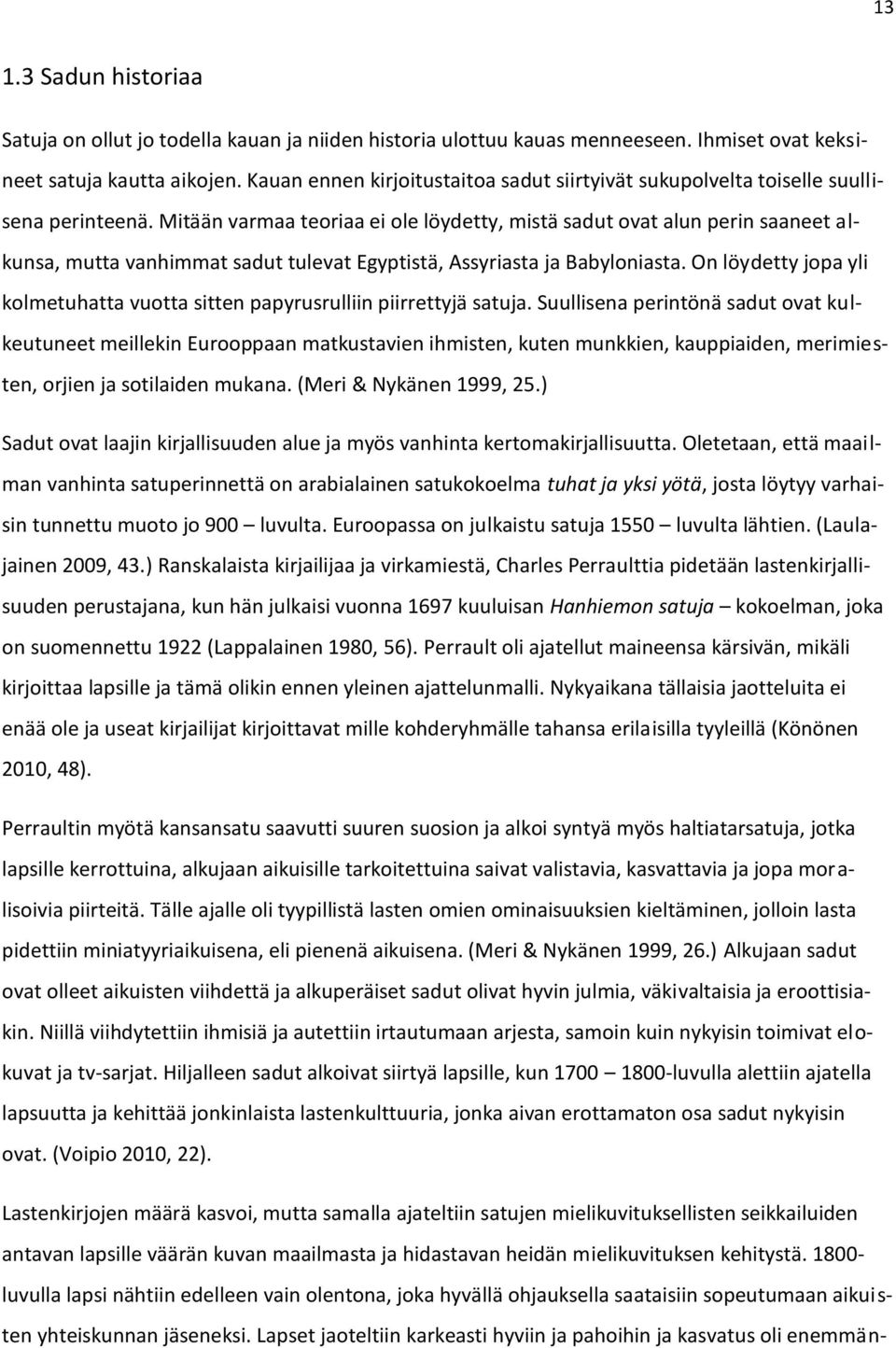 Mitään varmaa teoriaa ei ole löydetty, mistä sadut ovat alun perin saaneet alkunsa, mutta vanhimmat sadut tulevat Egyptistä, Assyriasta ja Babyloniasta.