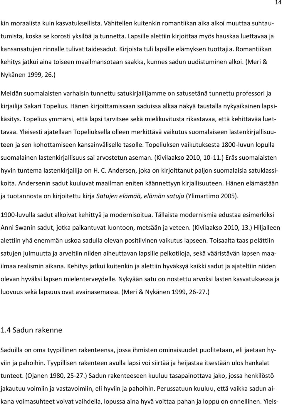 Romantiikan kehitys jatkui aina toiseen maailmansotaan saakka, kunnes sadun uudistuminen alkoi. (Meri & Nykänen 1999, 26.