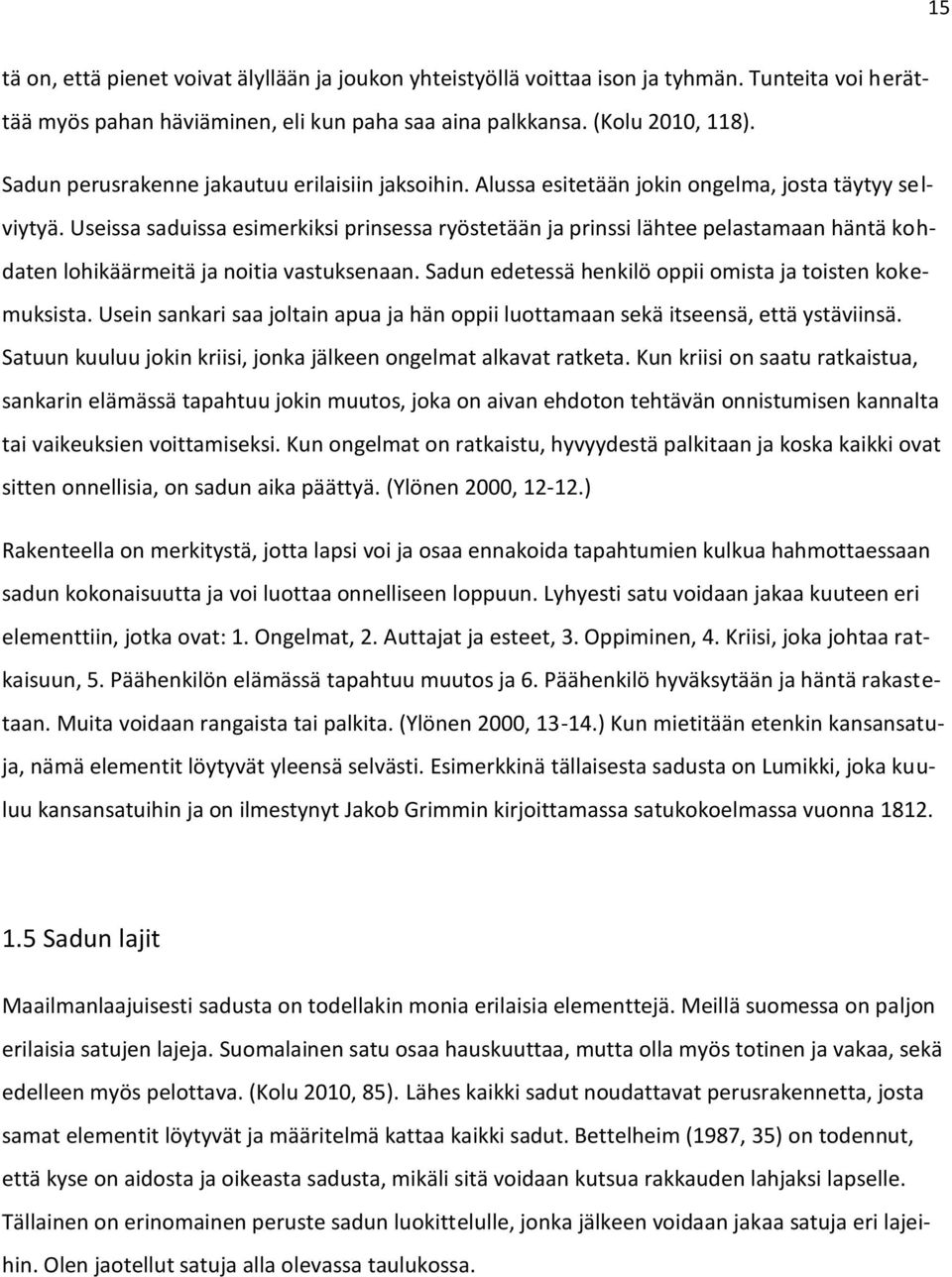 Useissa saduissa esimerkiksi prinsessa ryöstetään ja prinssi lähtee pelastamaan häntä kohdaten lohikäärmeitä ja noitia vastuksenaan. Sadun edetessä henkilö oppii omista ja toisten kokemuksista.