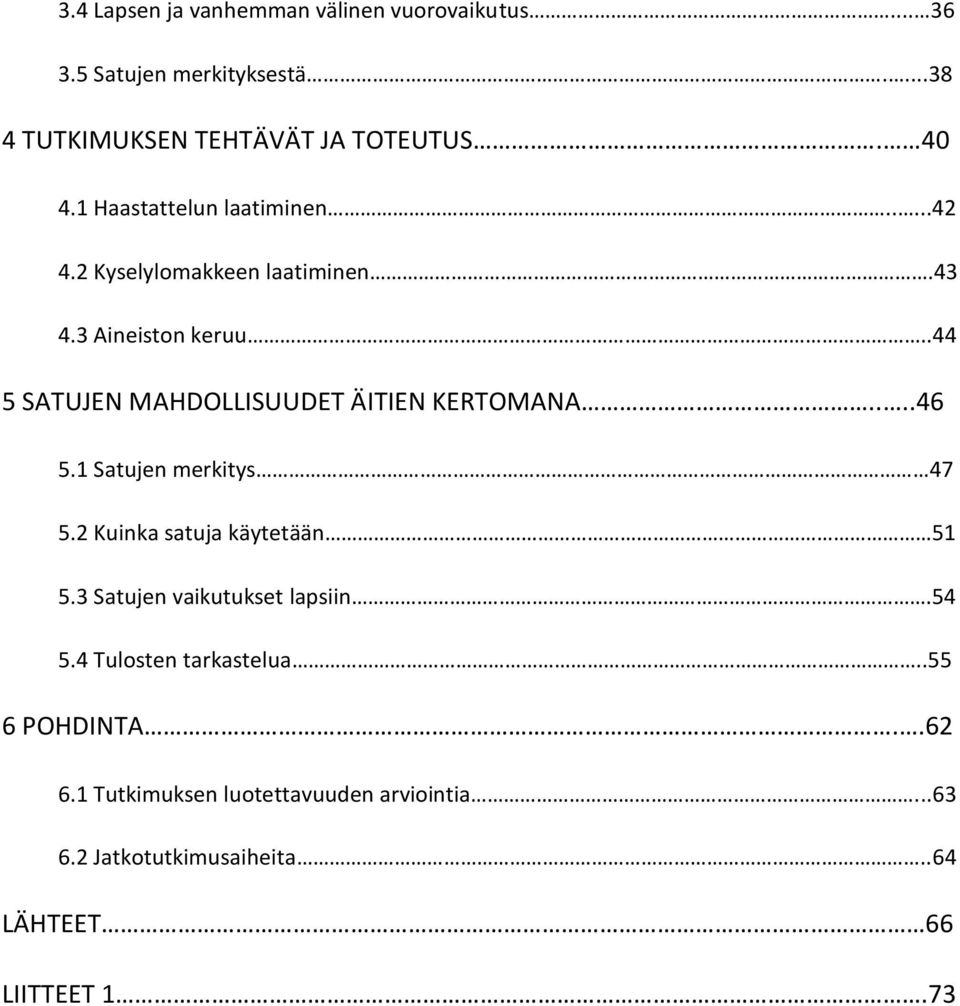 .44 5 SATUJEN MAHDOLLISUUDET ÄITIEN KERTOMANA....46 5.1 Satujen merkitys 47 5.2 Kuinka satuja käytetään 51 5.