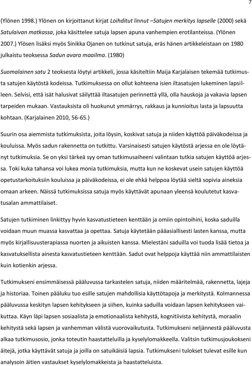 (1980) Suomalainen satu 2 teoksesta löytyi artikkeli, jossa käsiteltiin Maija Karjalaisen tekemää tutkimusta satujen käytöstä kodeissa.