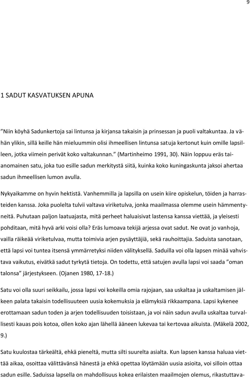 Näin loppuu eräs taianomainen satu, joka tuo esille sadun merkitystä siitä, kuinka koko kuningaskunta jaksoi ahertaa sadun ihmeellisen lumon avulla. Nykyaikamme on hyvin hektistä.