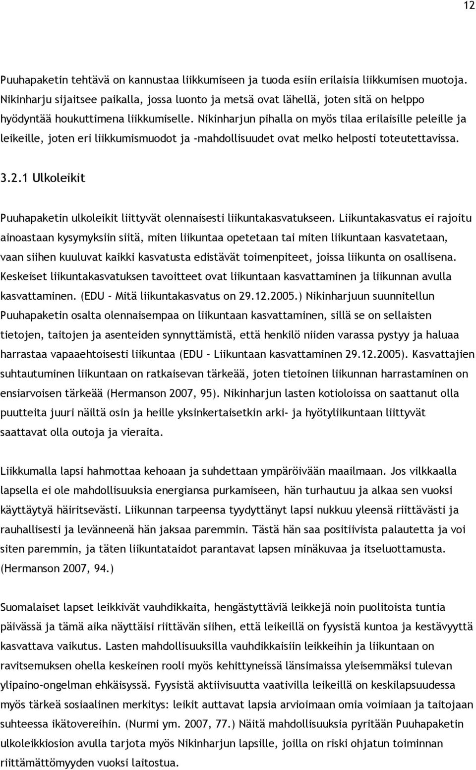 Nikinharjun pihalla on myös tilaa erilaisille peleille ja leikeille, joten eri liikkumismuodot ja -mahdollisuudet ovat melko helposti toteutettavissa. 3.2.