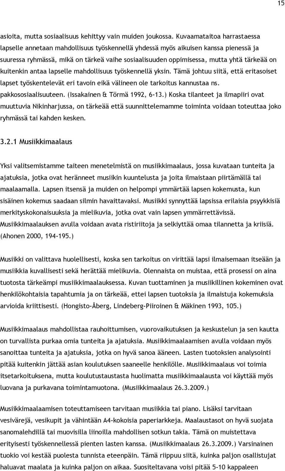 on kuitenkin antaa lapselle mahdollisuus työskennellä yksin. Tämä johtuu siitä, että eritasoiset lapset työskentelevät eri tavoin eikä välineen ole tarkoitus kannustaa ns. pakkososiaalisuuteen.