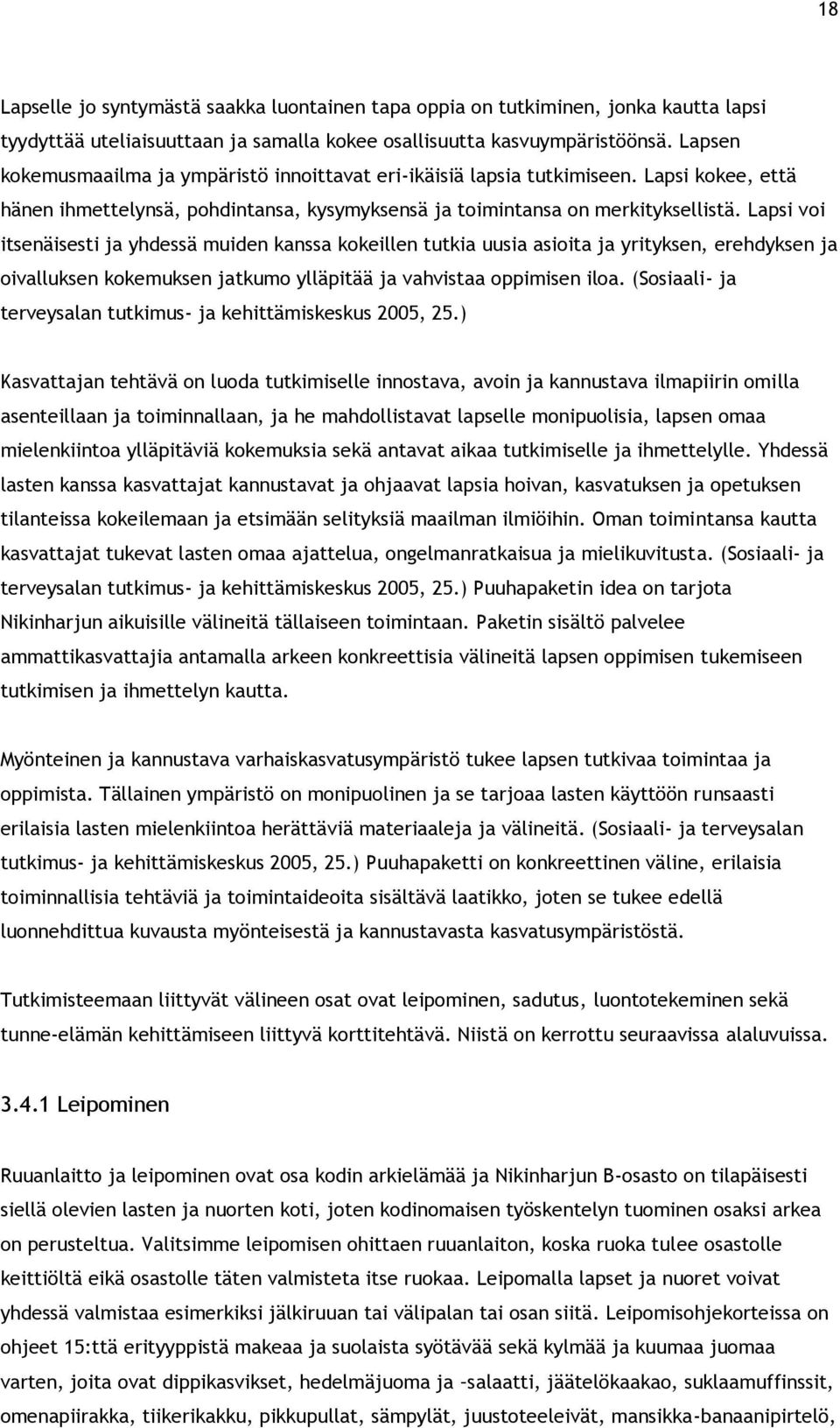 Lapsi voi itsenäisesti ja yhdessä muiden kanssa kokeillen tutkia uusia asioita ja yrityksen, erehdyksen ja oivalluksen kokemuksen jatkumo ylläpitää ja vahvistaa oppimisen iloa.