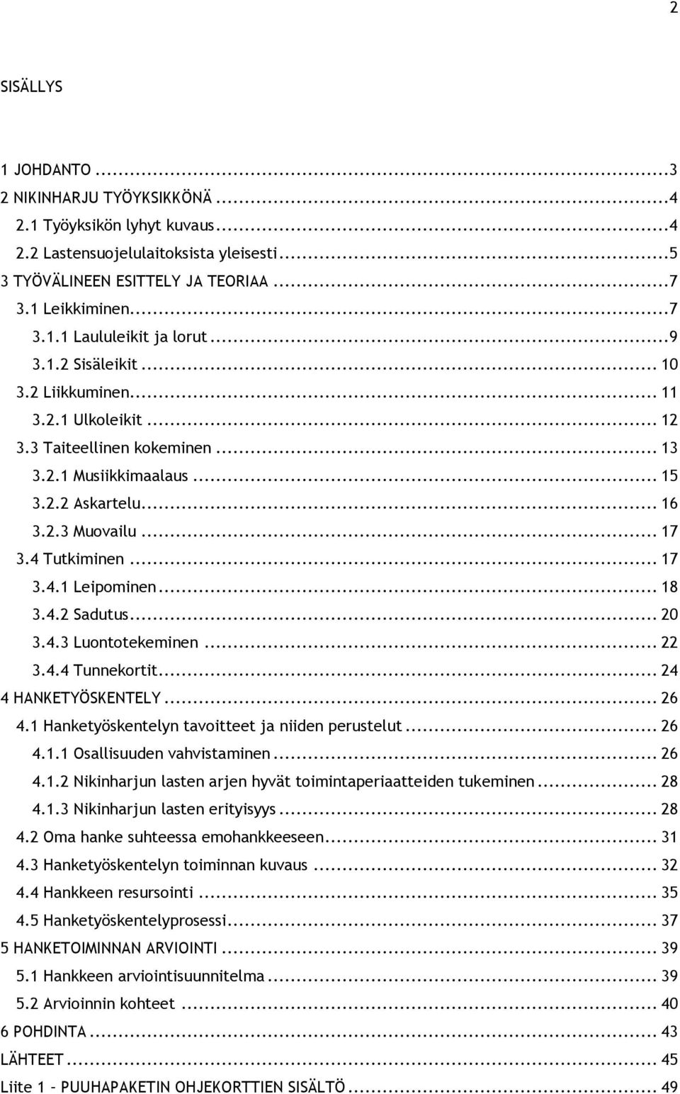 .. 18 3.4.2 Sadutus... 20 3.4.3 Luontotekeminen... 22 3.4.4 Tunnekortit... 24 4 HANKETYÖSKENTELY... 26 4.1 Hanketyöskentelyn tavoitteet ja niiden perustelut... 26 4.1.1 Osallisuuden vahvistaminen.