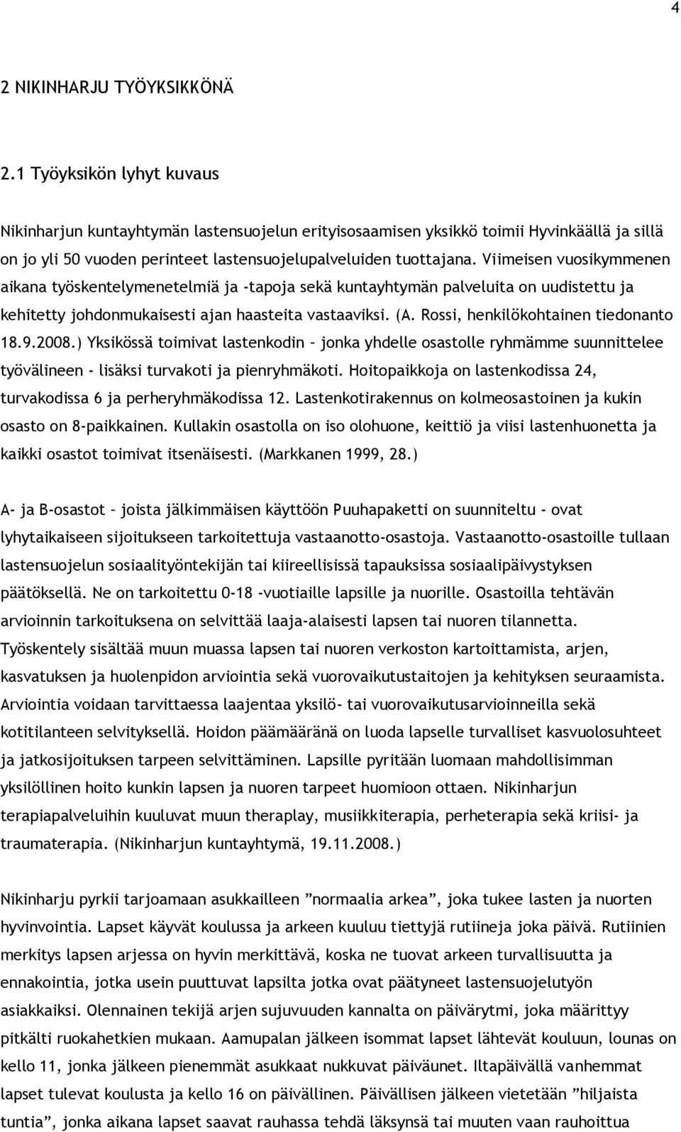 Viimeisen vuosikymmenen aikana työskentelymenetelmiä ja -tapoja sekä kuntayhtymän palveluita on uudistettu ja kehitetty johdonmukaisesti ajan haasteita vastaaviksi. (A.