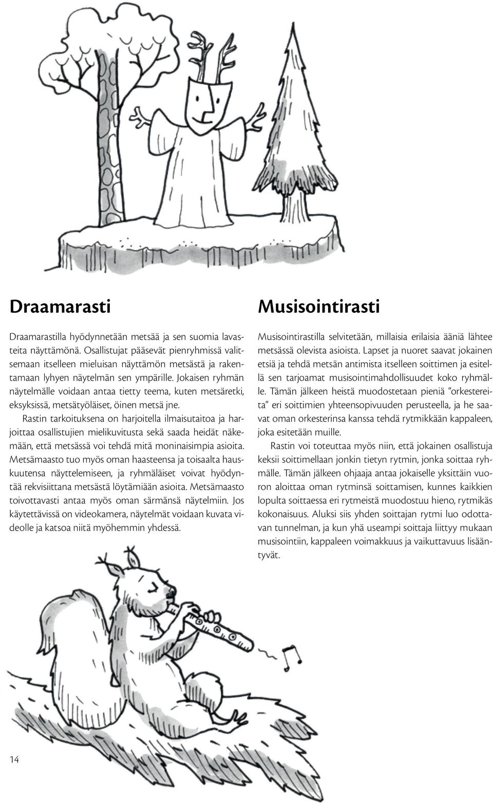 Jokaisen ryhmän näytelmälle voidaan antaa tietty teema, kuten metsäretki, eksyksissä, metsätyöläiset, öinen metsä jne.