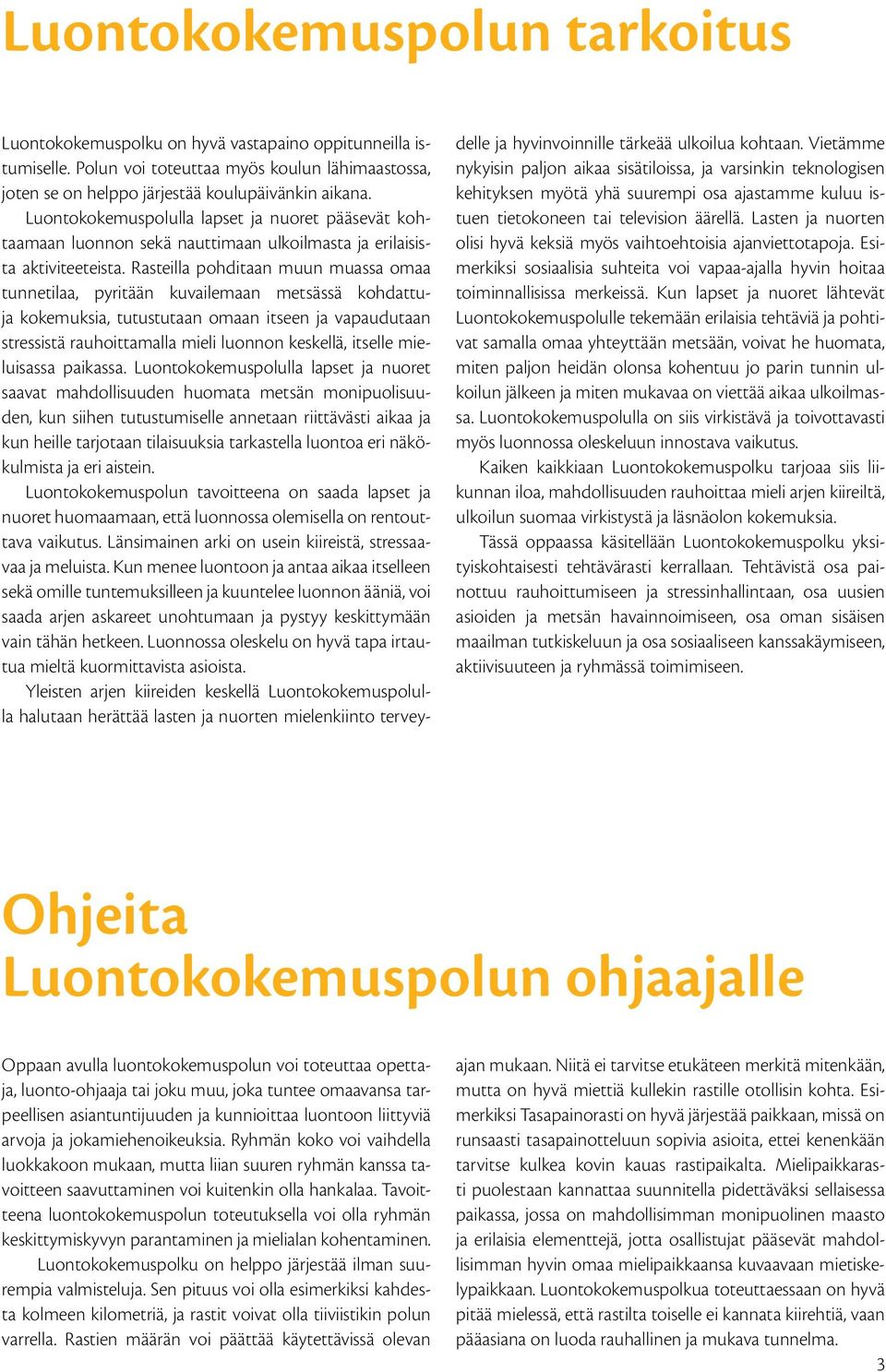 Rasteilla pohditaan muun muassa omaa tunnetilaa, pyritään kuvailemaan metsässä kohdattuja kokemuksia, tutustutaan omaan itseen ja vapaudutaan stressistä rauhoittamalla mieli luonnon keskellä, itselle