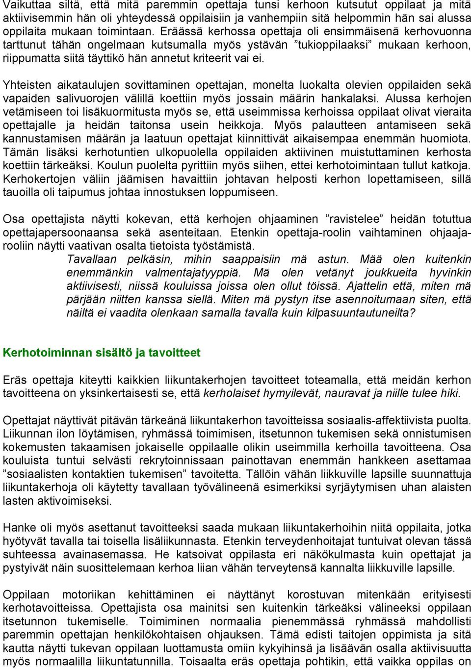 Eräässä kerhossa opettaja oli ensimmäisenä kerhovuonna tarttunut tähän ongelmaan kutsumalla myös ystävän tukioppilaaksi mukaan kerhoon, riippumatta siitä täyttikö hän annetut kriteerit vai ei.