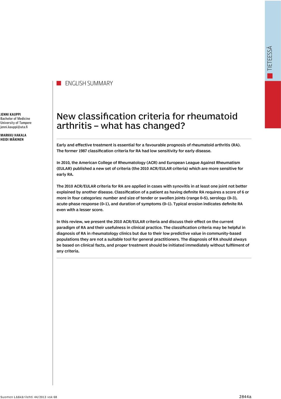 In 2010, the American College of Rheumatology (ACR) and European League Against Rheumatism (EULAR) published a new set of criteria (the 2010 ACR/EULAR criteria) which are more sensitive for early RA.