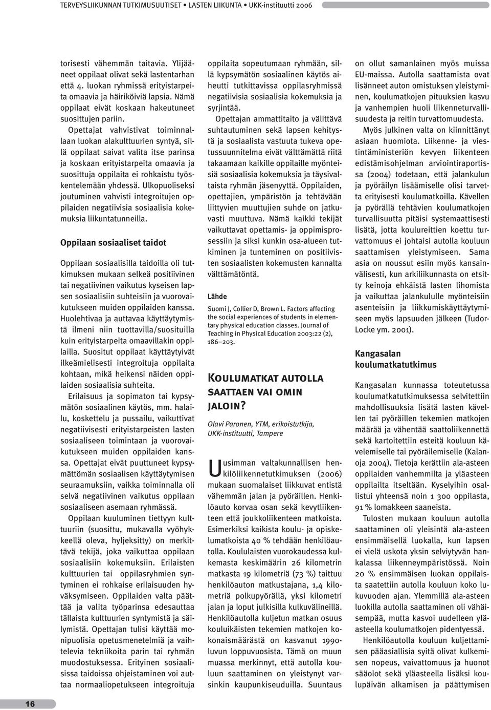 Opettajat vahvistivat toiminnallaan luokan alakulttuurien syntyä, sillä oppilaat saivat valita itse parinsa ja koskaan erityistarpeita omaavia ja suosittuja oppilaita ei rohkaistu työskentelemään