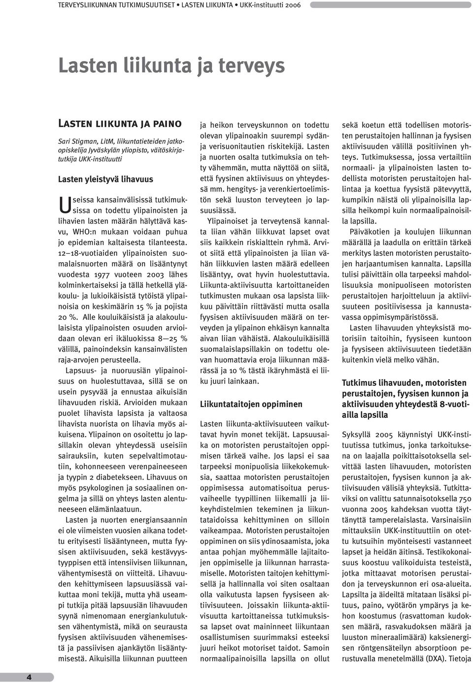 12 18-vuotiaiden ylipainoisten suomalaisnuorten määrä on lisääntynyt vuodesta 1977 vuoteen 2003 lähes kolminkertaiseksi ja tällä hetkellä yläkoulu- ja lukioikäisistä tytöistä ylipainoisia on