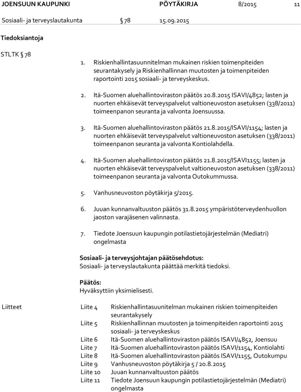 8.2015 ISAVI/4852; lasten ja nuorten ehkäisevät terveyspalvelut valtioneuvoston asetuksen (338/2011) toimeenpanon seuranta ja valvonta Joensuussa. 3. Itä-Suomen aluehallintoviraston päätös 21.8.2015/ISAVI/1154; lasten ja nuorten ehkäisevät terveyspalvelut valtioneuvoston asetuksen (338/2011) toimeenpanon seuranta ja valvonta Kontiolahdella.