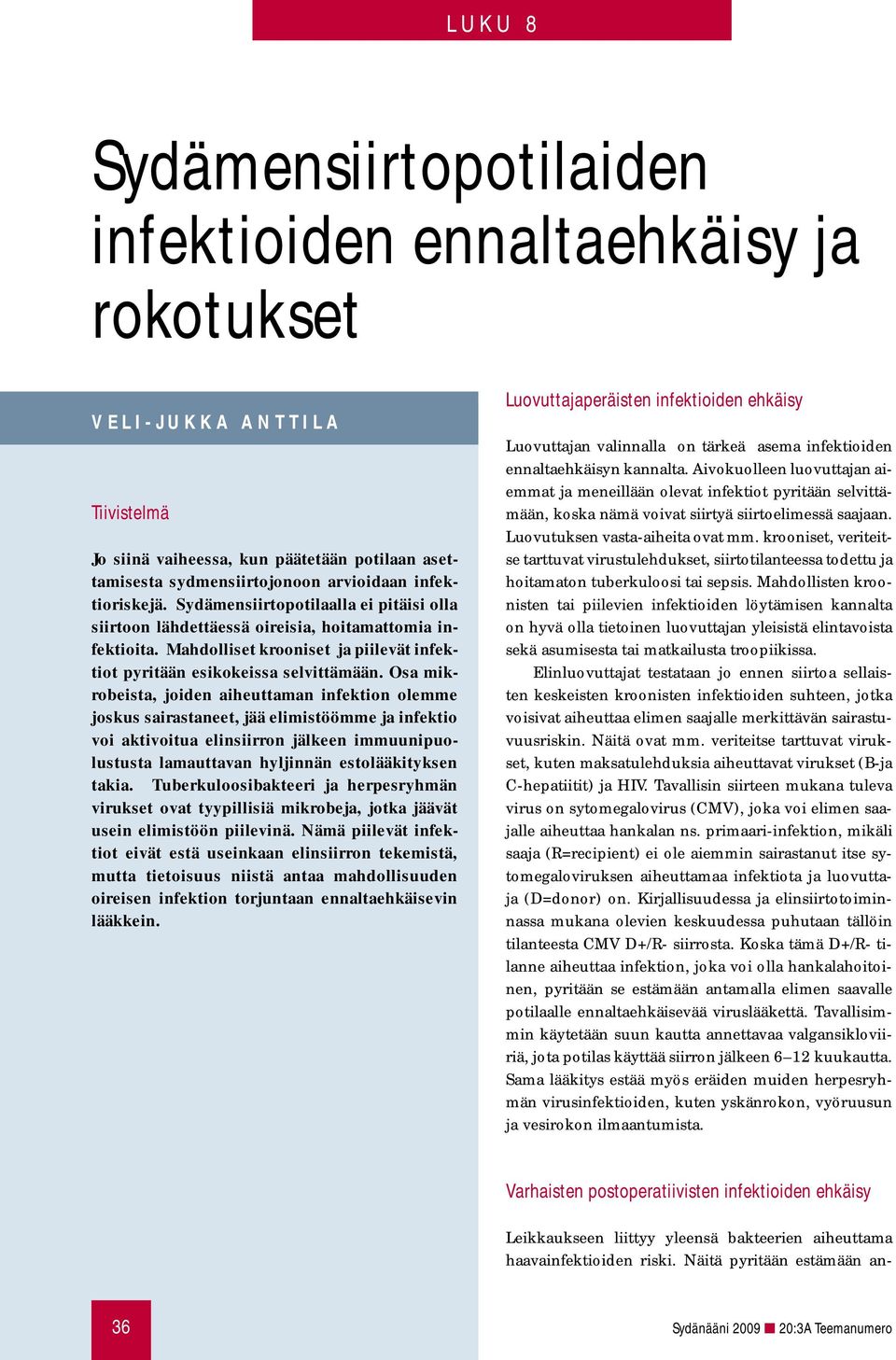 Osa mikrobeista, joiden aiheuttaman infektion olemme joskus sairastaneet, jää elimistöömme ja infektio voi aktivoitua elinsiirron jälkeen immuunipuolustusta lamauttavan hyljinnän estolääkityksen