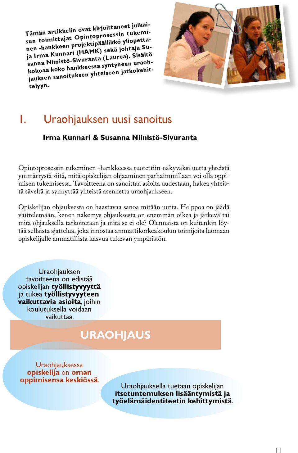 Uraohjauksen uusi sanoitus Irma Kunnari & Susanna Niinistö-Sivuranta Opintoprosessin tukeminen -hankkeessa tuotettiin näkyväksi uutta yhteistä ymmärrystä siitä, mitä opiskelijan ohjaaminen