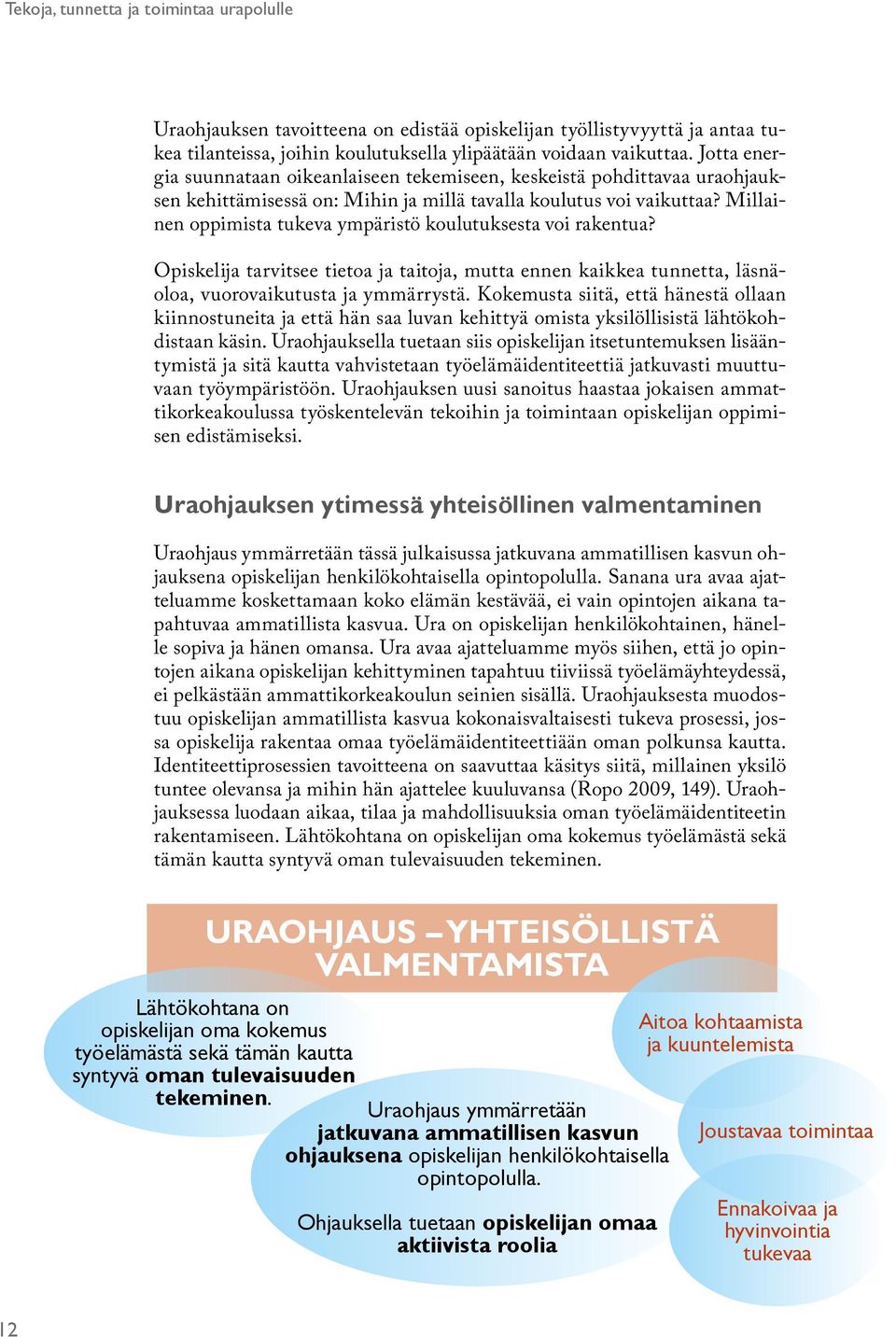 Millainen oppimista tukeva ympäristö koulutuksesta voi rakentua? Opiskelija tarvitsee tietoa ja taitoja, mutta ennen kaikkea tunnetta, läsnäoloa, vuorovaikutusta ja ymmärrystä.