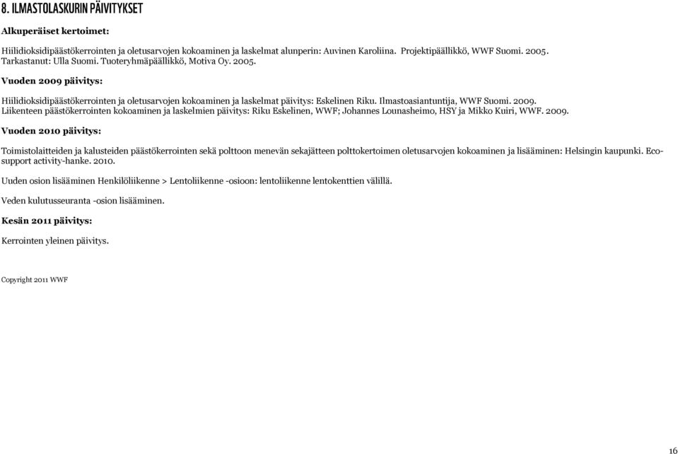 2009. Vuoden 2010 päivitys: Toimistolaitteiden ja kalusteiden päästökerrointen sekä polttoon menevän sekajätteen polttokertoimen oletusarvojen kokoaminen ja lisääminen: Helsingin kaupunki.