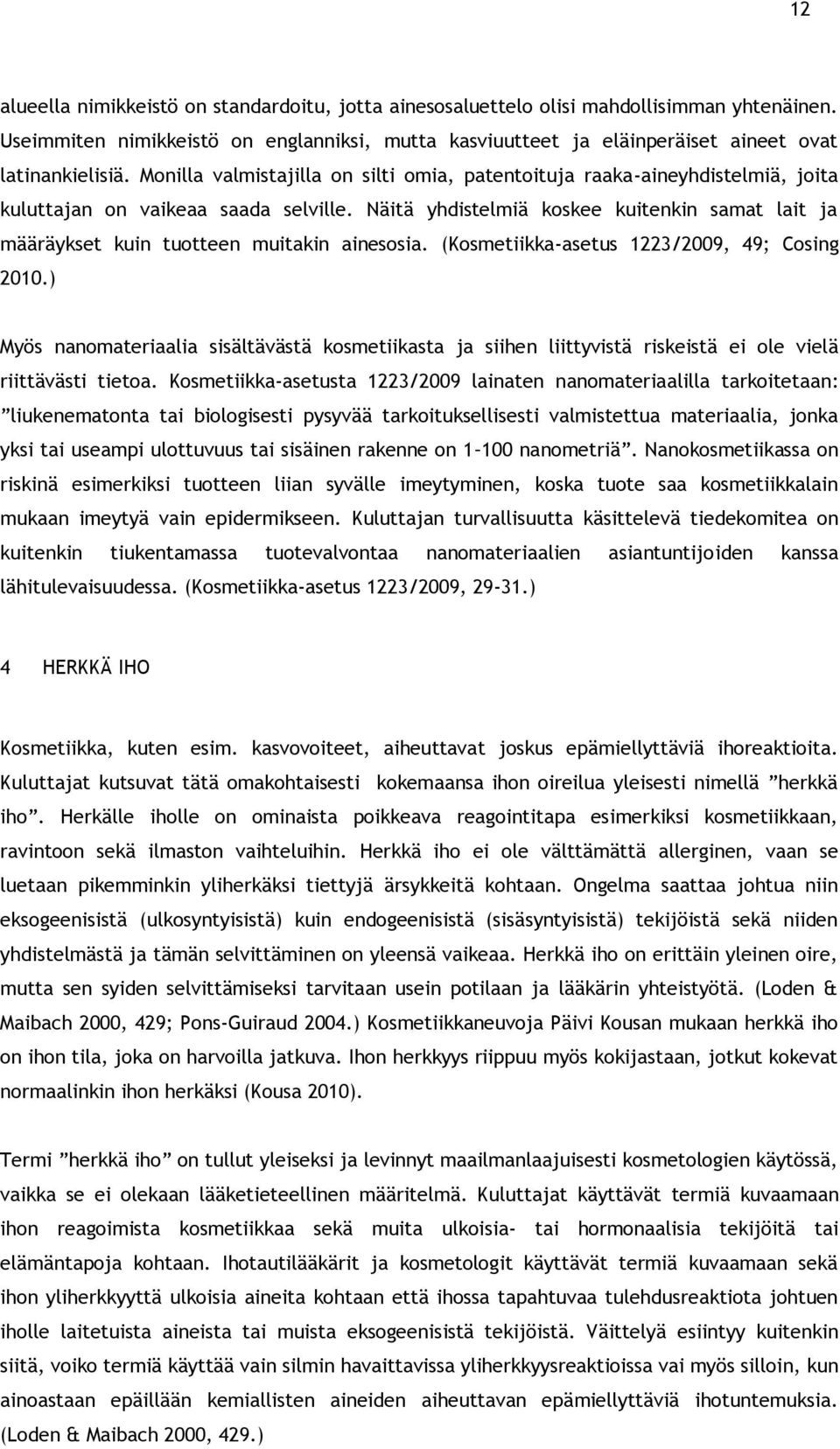 Näitä yhdistelmiä koskee kuitenkin samat lait ja määräykset kuin tuotteen muitakin ainesosia. (Kosmetiikka-asetus 1223/2009, 49; Cosing 2010.