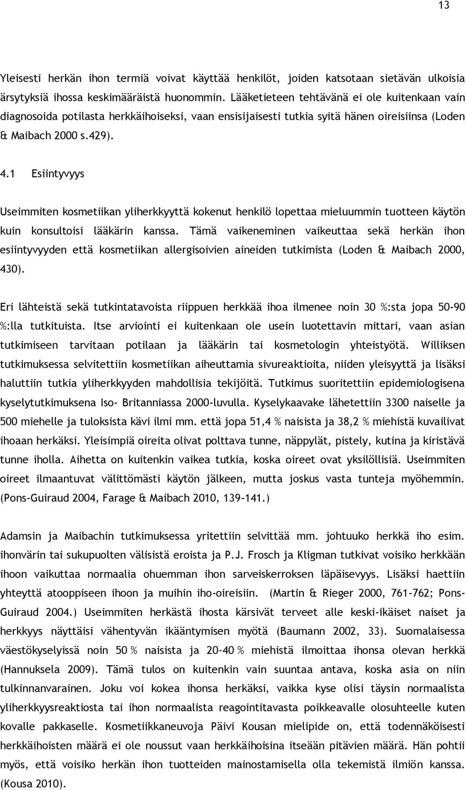 1 Esiintyvyys Useimmiten kosmetiikan yliherkkyyttä kokenut henkilö lopettaa mieluummin tuotteen käytön kuin konsultoisi lääkärin kanssa.