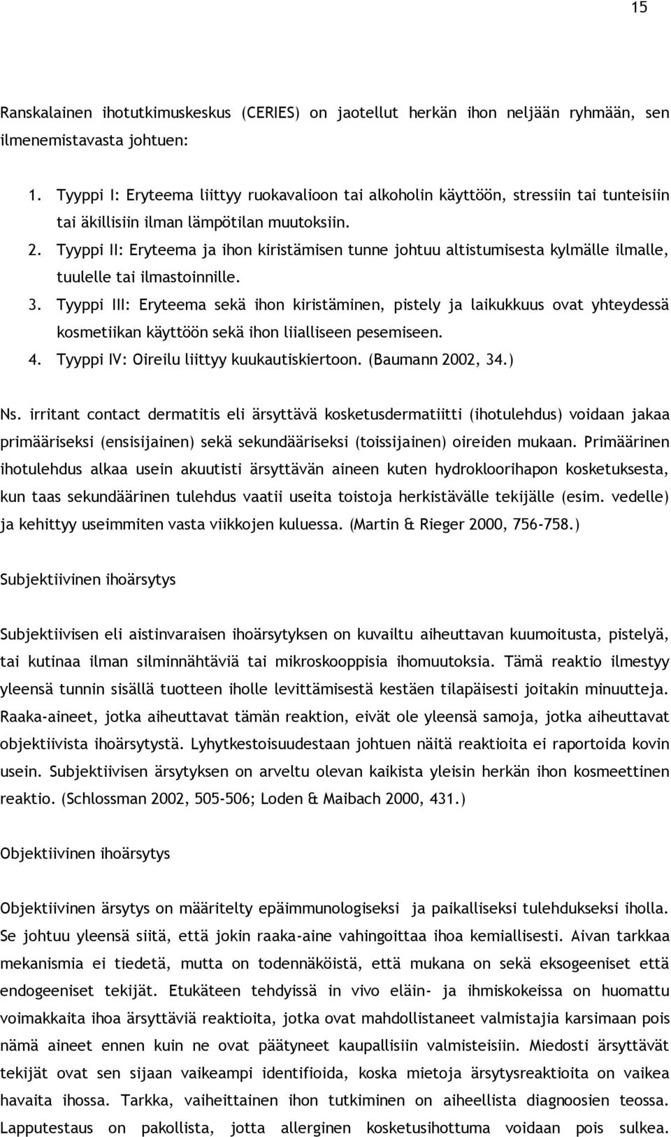 Tyyppi II: Eryteema ja ihon kiristämisen tunne johtuu altistumisesta kylmälle ilmalle, tuulelle tai ilmastoinnille. 3.