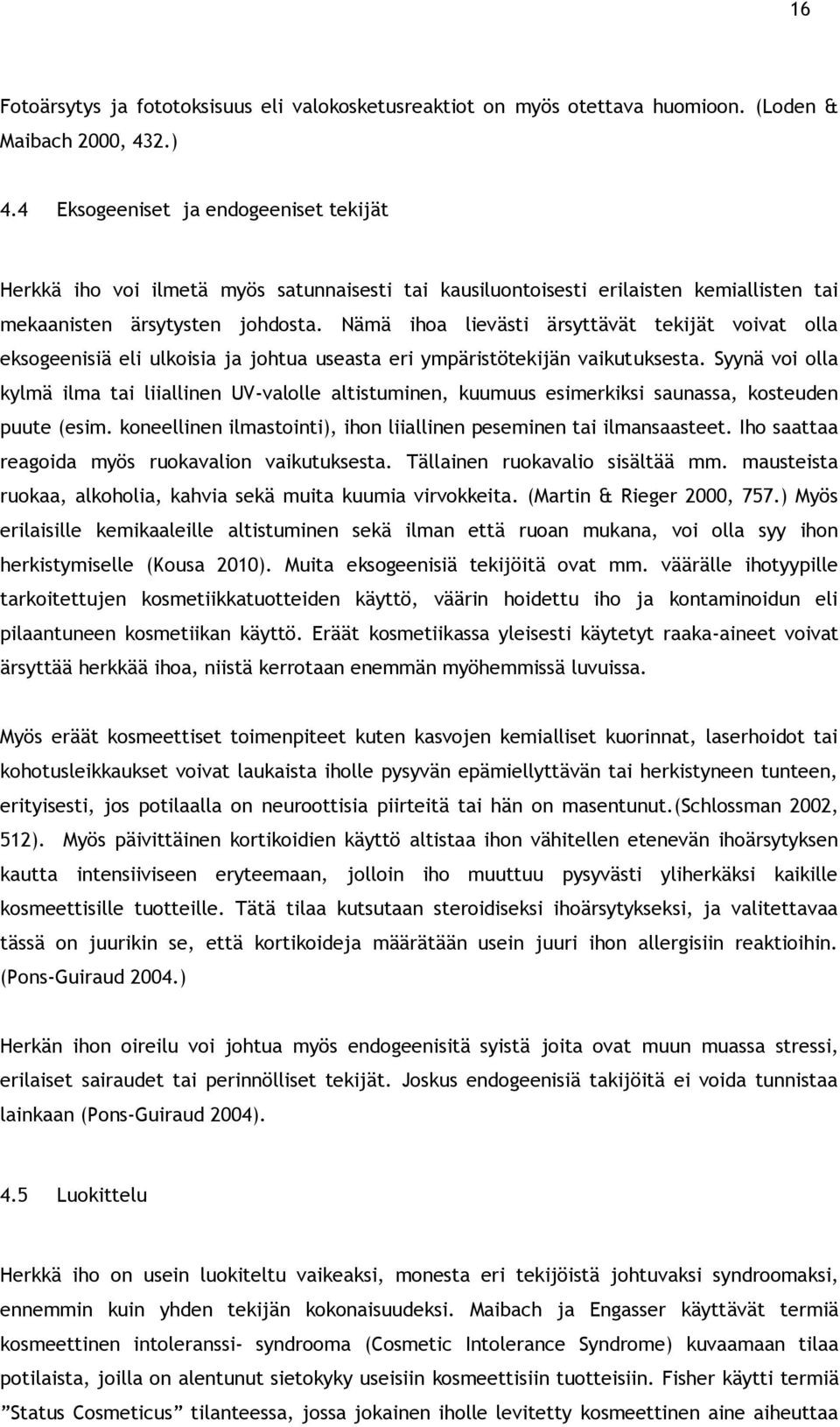 Nämä ihoa lievästi ärsyttävät tekijät voivat olla eksogeenisiä eli ulkoisia ja johtua useasta eri ympäristötekijän vaikutuksesta.