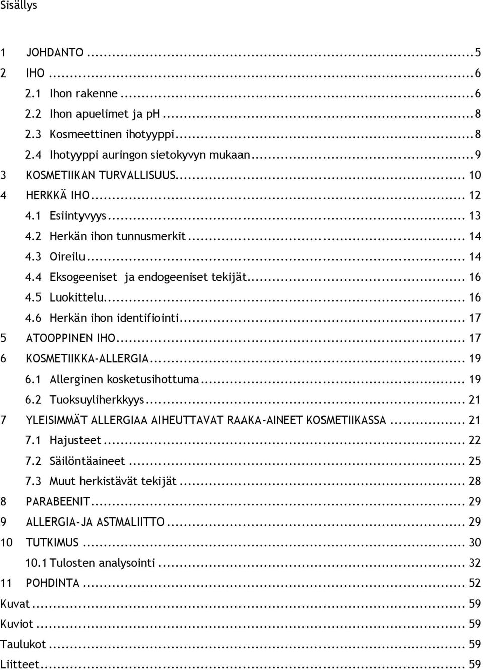 .. 17 5 ATOOPPINEN IHO... 17 6 KOSMETIIKKA-ALLERGIA... 19 6.1 Allerginen kosketusihottuma... 19 6.2 Tuoksuyliherkkyys... 21 7 YLEISIMMÄT ALLERGIAA AIHEUTTAVAT RAAKA-AINEET KOSMETIIKASSA... 21 7.1 Hajusteet.